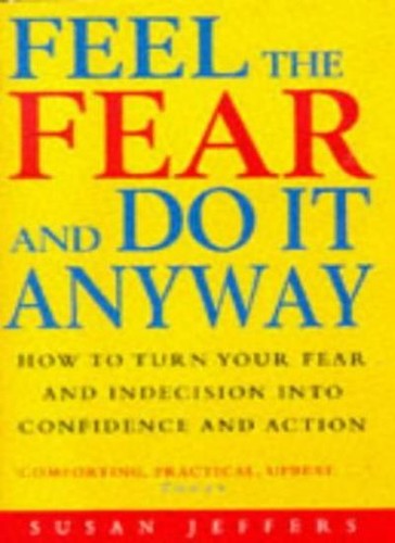 Feel the fear and anyway - fear,